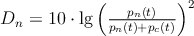 {D_n} = 10 \cdot \lg {\left( {\frac{{{p_n}(t)}}{{{p_n}(t) + {p_c}(t)}}} \right)^2}